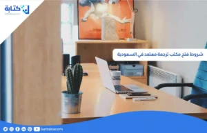 شروط فتح مكتب ترجمة معتمد في السعودية
