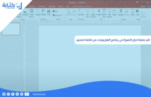 تتم عملية ادراج الصورة في برنامج الباوربوينت من قائمة تصميم